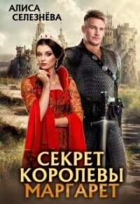 Секрет королевы Маргарет (СИ) - Селезнёва Алиса (лучшие книги читать онлайн бесплатно без регистрации .TXT, .FB2) 📗