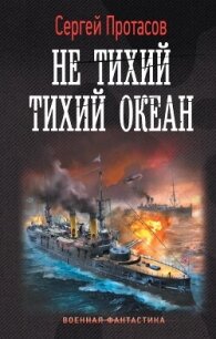 Не тихий Тихий океан - Протасов Сергей Анатольевич (читать полную версию книги txt, fb2) 📗