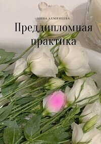 Преддипломная практика (СИ) - Ахминеева Нина (серии книг читать онлайн бесплатно полностью TXT, FB2) 📗