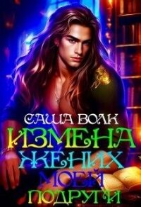 Измена. Жених моей подруги (СИ) - Волк Саша (список книг .TXT, .FB2) 📗