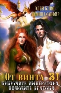 От винта 3&#33; Приручить императора, полюбить дракона (СИ) - Сапфир Ясмина (читать книги бесплатно полностью .txt, .fb2) 📗