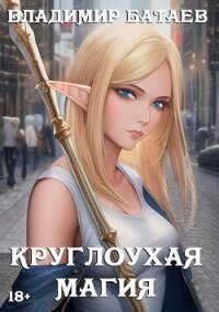 Круглоухая магия (СИ) - Батаев Владимир Петрович (читать книги онлайн TXT, FB2) 📗