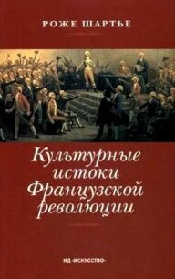 Культурные истоки французской революции - Шартье Роже (электронная книга txt, fb2) 📗