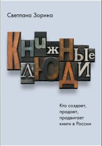 Книжные люди. Кто создает, продает, продвигает книги в России? - Зорина Светлана (мир книг .txt, .fb2) 📗
