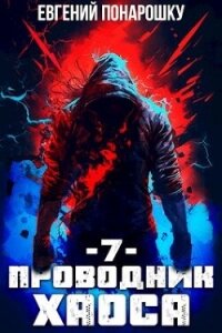 Проводник Хаоса. Книга 7 (СИ) - Понарошку Евгений (хороший книги онлайн бесплатно txt, fb2) 📗