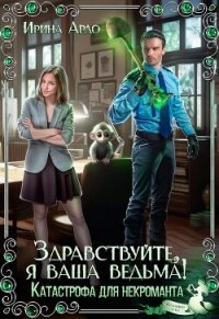 Здравствуйте, я Ваша ведьма&#33; Катастрофа для некроманта (СИ) - Ардо Ирина (книги полностью txt, fb2) 📗