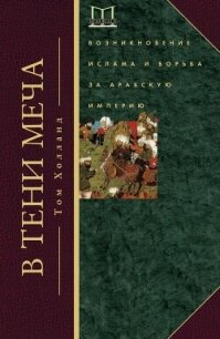 В тени меча. Возникновение ислама и борьба за Арабскую империю - Холланд Том (бесплатная библиотека электронных книг txt, fb2) 📗