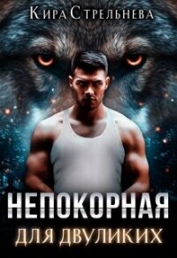 Непокорная для двуликих (СИ) - Стрельнева Кира (серия книг .TXT, .FB2) 📗