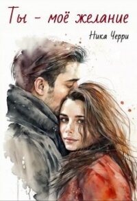 Ты - моё желание (СИ) - Черри Ника (книги бесплатно читать без TXT, FB2) 📗