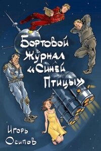 Бортовой журнал "Синей птицы". Том 1 (СИ) - Осипов Игорь (бесплатные онлайн книги читаем полные версии TXT, FB2) 📗