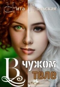 В чужом теле (СИ) - Вольская Нита (книги онлайн без регистрации TXT, FB2) 📗