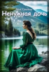 Ненужная дочь (СИ) - Григина Леля (книги бесплатно без .TXT, .FB2) 📗