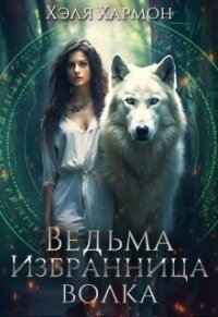 Ведьма. Избранница Волка (СИ) - Хармон Хэля (мир книг TXT, FB2) 📗