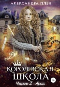 Королевская школа. Часть 2. Ария. - Плен Александра (лучшие книги читать онлайн бесплатно .txt, .fb2) 📗