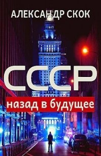 СССР: назад в будущее (СИ) - Скок Александр (книги серия книги читать бесплатно полностью .TXT, .FB2) 📗