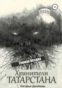 Хранители Татарстана. Темная бездна (СИ) - Денисова Наталья (книги онлайн читать бесплатно txt, fb2) 📗