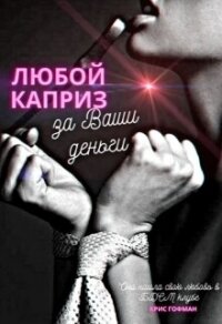 Любой каприз за Ваши деньги - Гофман Крис (бесплатные серии книг .TXT, .FB2) 📗