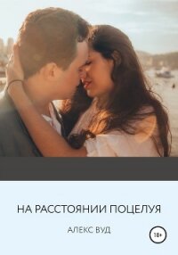 На расстоянии поцелуя - Вуд Алекс (лучшие книги без регистрации TXT, FB2) 📗