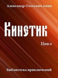 Кинетик. Цикл (СИ) - Анин Александр (читать книги полностью TXT, FB2) 📗