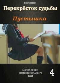 Перекрёсток судьбы. Пустышка. Книга четвертая (СИ) - Москаленко Юрий "Мюн" (полные книги .TXT, .FB2) 📗