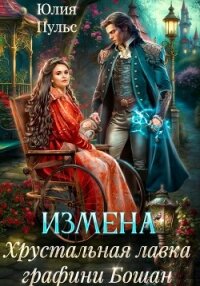 Измена. Хрустальная лавка графини Бошан - Пульс Юлия Александровна (книги онлайн полностью бесплатно .txt, .fb2) 📗