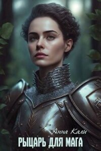 Рыцарь для мага (СИ) - Кали Анна (читаем книги txt, fb2) 📗