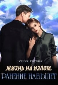 Жизнь на излом. Ранение навылет (СИ) - Светлая Есения (лучшие книги читать онлайн TXT, FB2) 📗