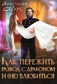 Как пережить развод с драконом и (не) влюбиться (СИ) - Марс Анастасия (читаемые книги читать онлайн бесплатно TXT, FB2) 📗