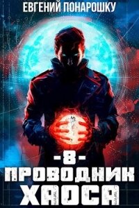 Проводник Хаоса. Книга 8 (СИ) - Понарошку Евгений (библиотека книг бесплатно без регистрации .txt, .fb2) 📗