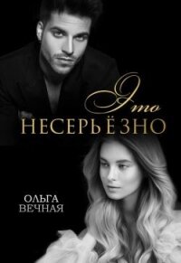 Это несерьёзно (СИ) - Вечная Ольга (электронная книга txt, fb2) 📗