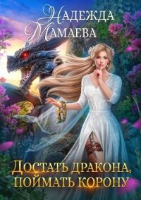 Достать дракона, поймать корону - Мамаева Надежда (е книги .txt, .fb2) 📗