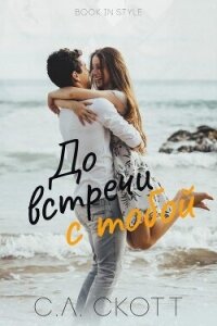 До встречи с тобой (ЛП) - Скотт С. Л. (книги без регистрации .TXT, .FB2) 📗