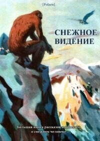 Снежное видение. Большая книга рассказов и повестей о снежном человеке (СИ) - Фоменко Михаил (книги онлайн бесплатно серия TXT, FB2) 📗