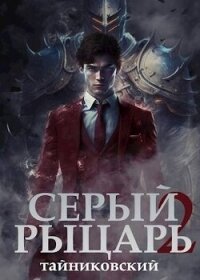 Серый рыцарь. Том II (СИ) - "Тайниковский" (читаем книги онлайн бесплатно полностью без сокращений TXT, FB2) 📗