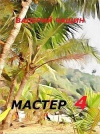 Мастер 4 (СИ) - Чащин Валерий (книги читать бесплатно без регистрации .txt, .fb2) 📗