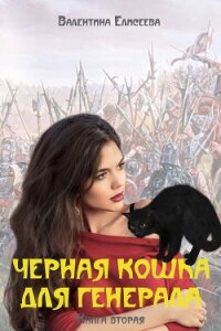 Черная кошка для генерала. Книга вторая - Елисеева Валентина (читать полную версию книги txt, fb2) 📗