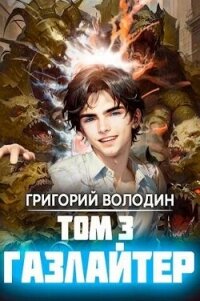 Газлайтер. Том 3 (СИ) - Володин Григорий (читать книги онлайн без сокращений txt, fb2) 📗