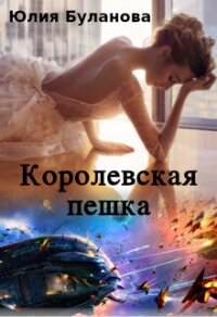 Королевская пешка (СИ) - Буланова Юлия (читать книги онлайн без сокращений .txt, .fb2) 📗