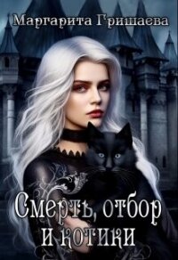 Смерть, отбор и котики (СИ) - Гришаева Маргарита Александровна (серии книг читать онлайн бесплатно полностью .TXT, .FB2) 📗