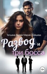 Развод и три босса (СИ) - Зайцева Мария (читать книги бесплатно полностью без регистрации txt, fb2) 📗