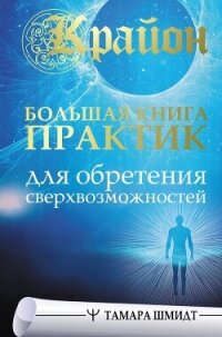 Крайон. Большая книга практик для обретения сверхвозможностей - Шмидт Тамара (читать книги бесплатно полностью без регистрации .TXT, .FB2) 📗