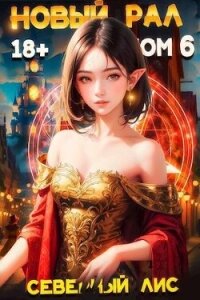 Новый Рал 6 (СИ) - "Северный Лис" (библиотека книг бесплатно без регистрации txt, fb2) 📗