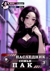 Наследник семьи Пак - 3 (СИ) - Грайдер Марк (книги читать бесплатно без регистрации полные txt, fb2) 📗