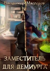 Заместитель для демиурга (СИ) - Мясоедов Владимир Михайлович (книги полные версии бесплатно без регистрации txt, fb2) 📗