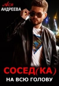 Сосед(ка) на всю голову (СИ) - Андреева Ася (читать книги бесплатно .TXT, .FB2) 📗