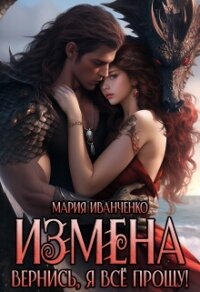 Измена. Вернись, я всё прощу&#33; (СИ) - Иванченко Мария Антоновна "Sirius" (хорошие книги бесплатные полностью .txt, .fb2) 📗
