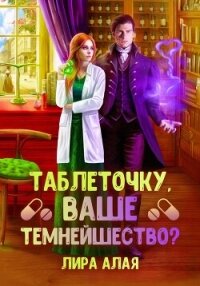 Таблеточку, Ваше Темнейшество? - Лира Алая (книги онлайн бесплатно серия .txt, .fb2) 📗