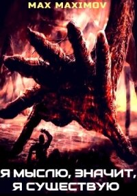 Я мыслю, значит, я существую (СИ) - Max Maximov (мир бесплатных книг .txt, .fb2) 📗