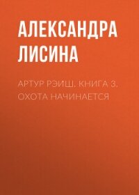 Артур Рэйш. Книга 3. Охота начинается - Лисина Александра (полные книги txt, fb2) 📗