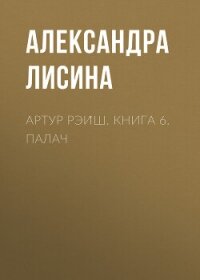 Артур Рэйш. Книга 6. Палач - Лисина Александра (читать книги бесплатно TXT, FB2) 📗